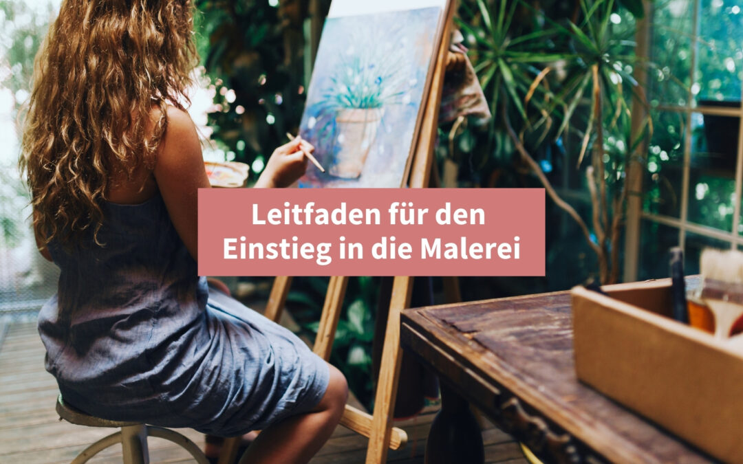 Malen für Anfänger: Ein Leitfaden für den leichten Einstieg in die Malerei
